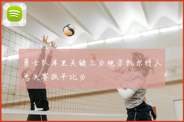 勇士队库里关键三分绝杀凯尔特人总决赛扳平比分