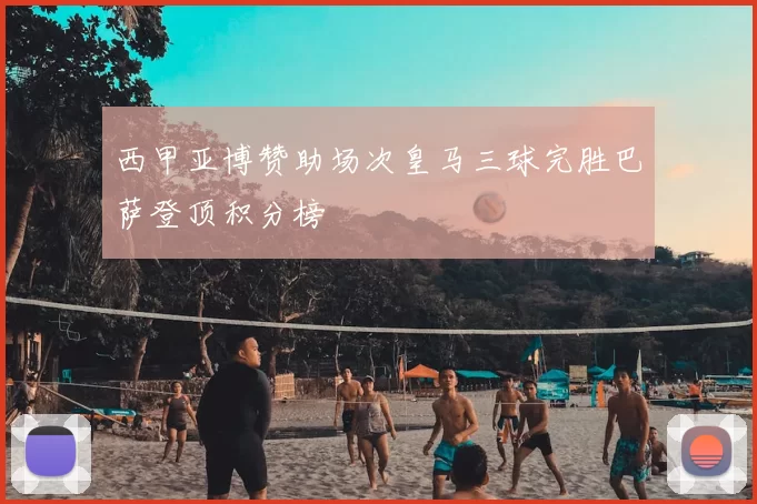 西甲亚博赞助场次皇马三球完胜巴萨登顶积分榜